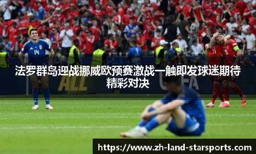 法罗群岛迎战挪威欧预赛激战一触即发球迷期待精彩对决
