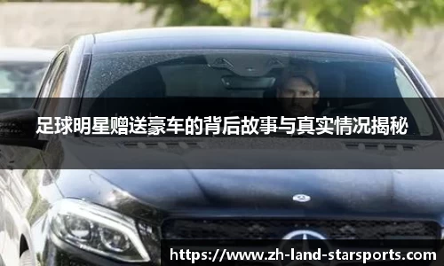 足球明星赠送豪车的背后故事与真实情况揭秘